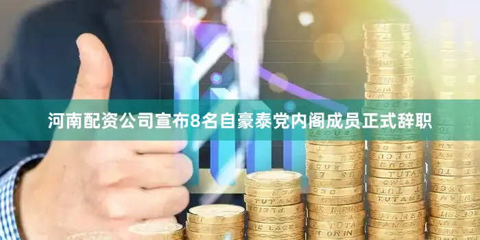 河南配资公司宣布8名自豪泰党内阁成员正式辞职