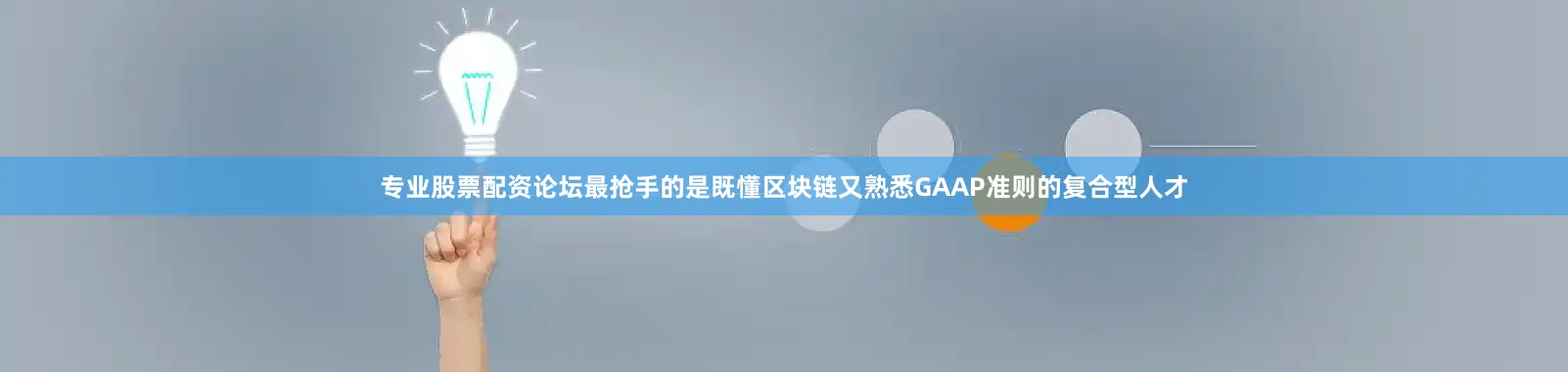 专业股票配资论坛最抢手的是既懂区块链又熟悉GAAP准则的复合型人才