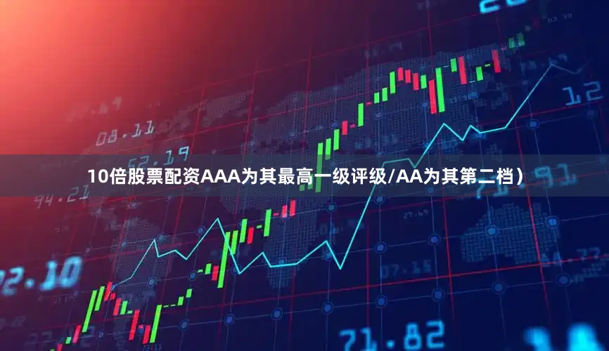 10倍股票配资AAA为其最高一级评级/AA为其第二档）