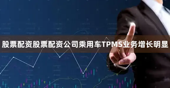 股票配资股票配资公司乘用车TPMS业务增长明显