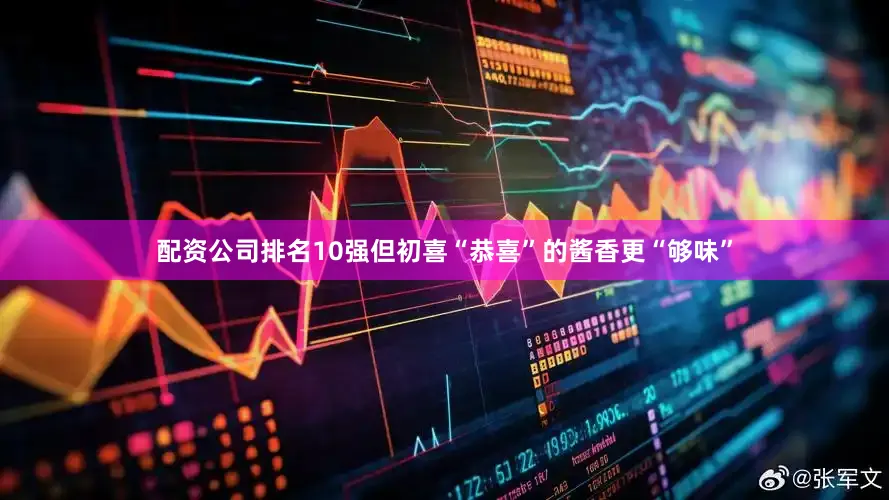 配资公司排名10强但初喜“恭喜”的酱香更“够味”