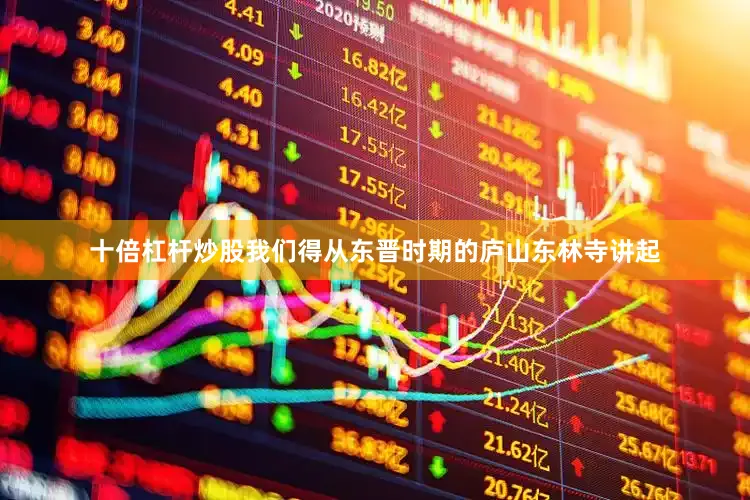 十倍杠杆炒股我们得从东晋时期的庐山东林寺讲起
